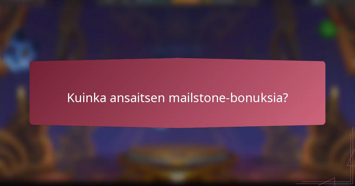Kuinka ansaitsen mailstone-bonuksia?