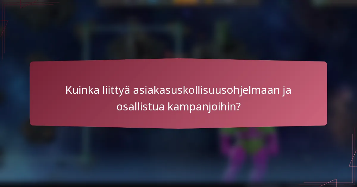 Kuinka liittyä asiakasuskollisuusohjelmaan ja osallistua kampanjoihin?