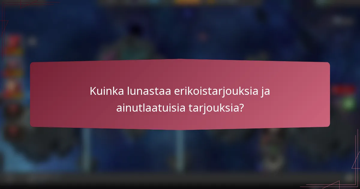 Kuinka lunastaa erikoistarjouksia ja ainutlaatuisia tarjouksia?