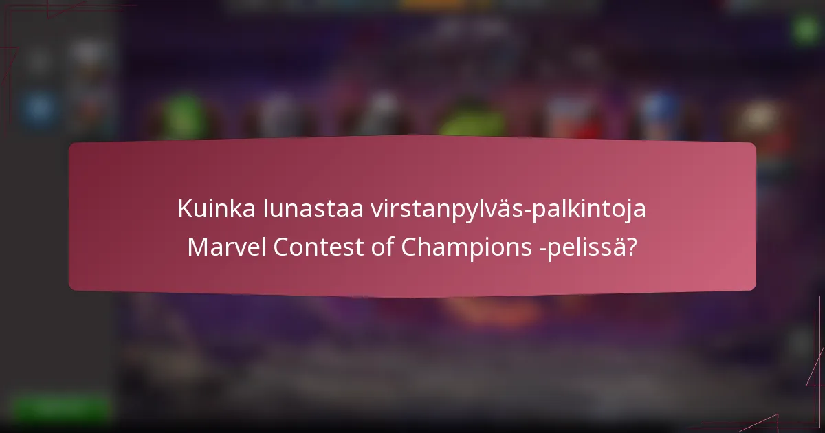 Kuinka lunastaa virstanpylväs-palkintoja Marvel Contest of Champions -pelissä?