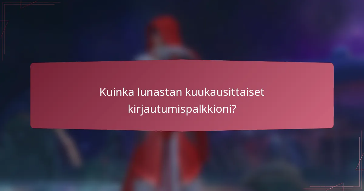 Kuinka lunastan kuukausittaiset kirjautumispalkkioni?