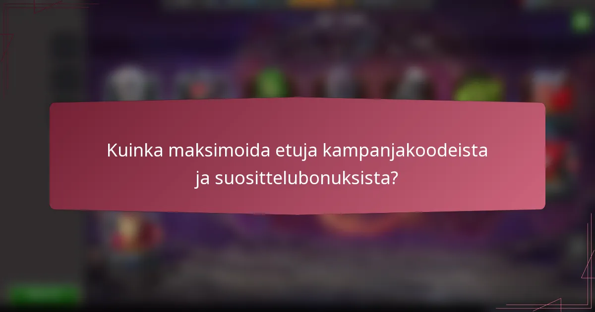 Kuinka maksimoida etuja kampanjakoodeista ja suosittelubonuksista?