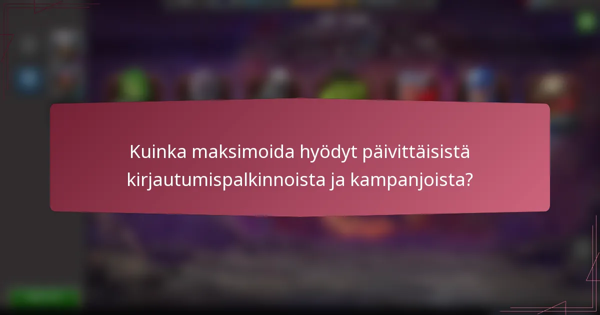 Kuinka maksimoida hyödyt päivittäisistä kirjautumispalkinnoista ja kampanjoista?