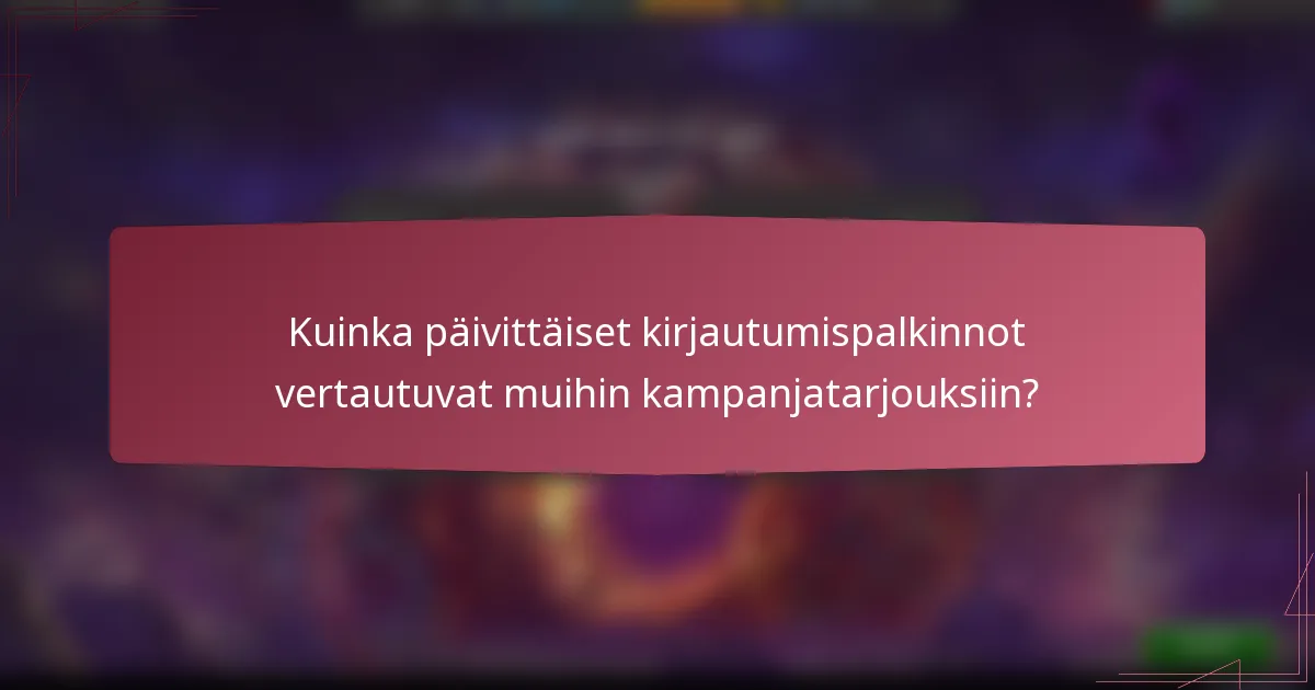 Kuinka päivittäiset kirjautumispalkinnot vertautuvat muihin kampanjatarjouksiin?