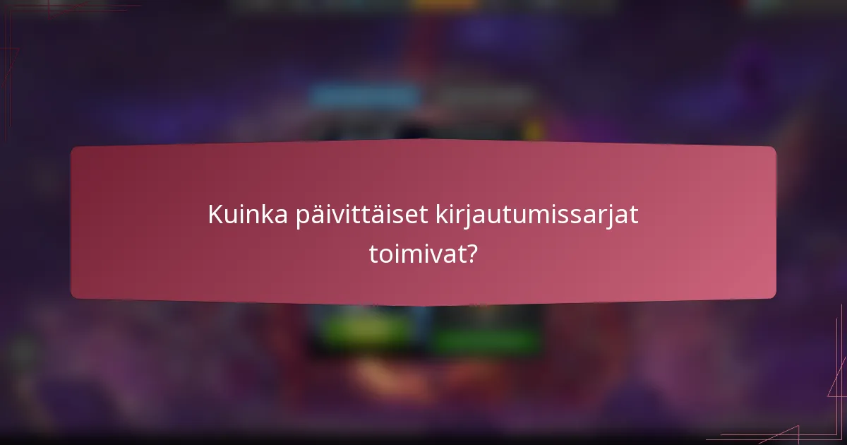 Kuinka päivittäiset kirjautumissarjat toimivat?