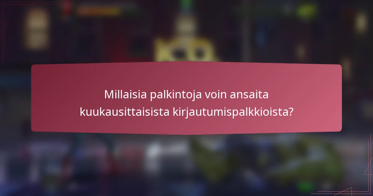 Millaisia palkintoja voin ansaita kuukausittaisista kirjautumispalkkioista?