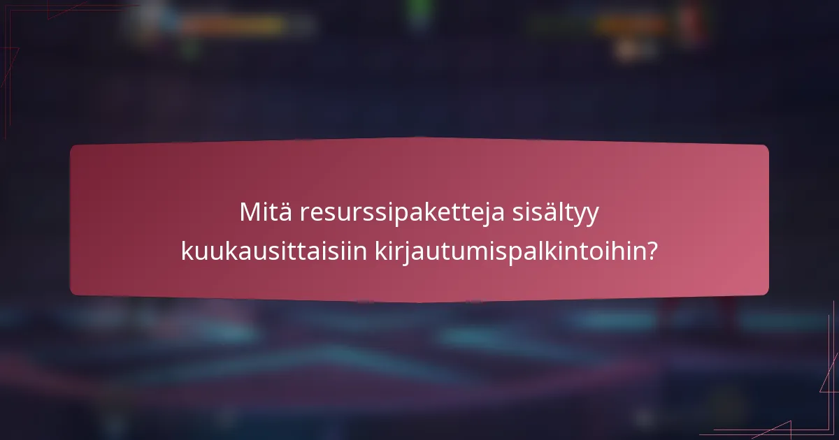 Mitä resurssipaketteja sisältyy kuukausittaisiin kirjautumispalkintoihin?