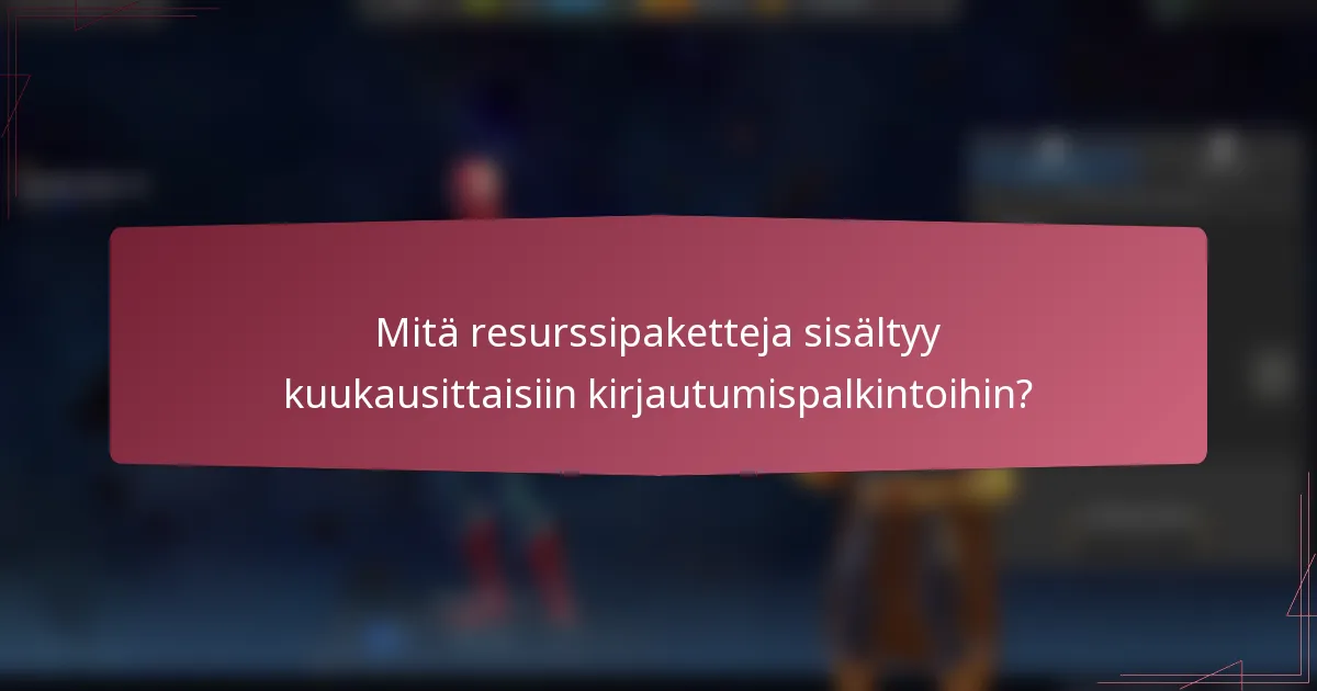 Mitä resurssipaketteja sisältyy kuukausittaisiin kirjautumispalkintoihin?