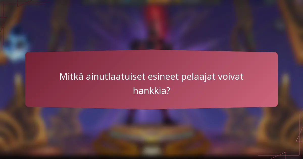 Mitkä ainutlaatuiset esineet pelaajat voivat hankkia?