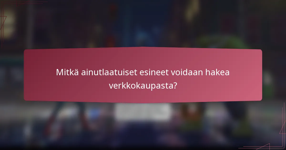 Mitkä ainutlaatuiset esineet voidaan hakea verkkokaupasta?
