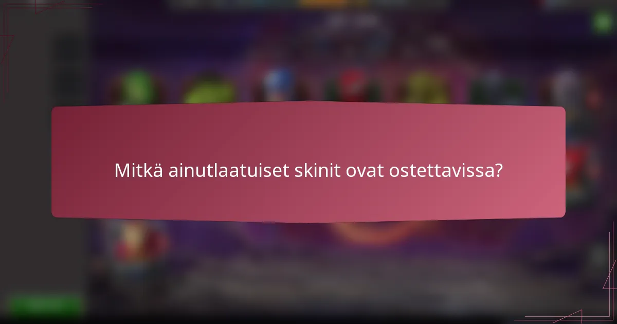 Mitkä ainutlaatuiset skinit ovat ostettavissa?