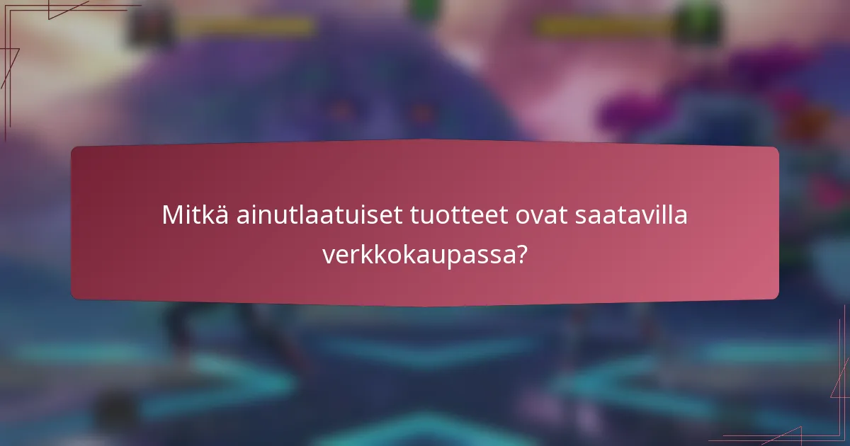 Mitkä ainutlaatuiset tuotteet ovat saatavilla verkkokaupassa?