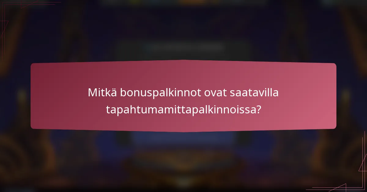 Mitkä bonuspalkinnot ovat saatavilla tapahtumamittapalkinnoissa?