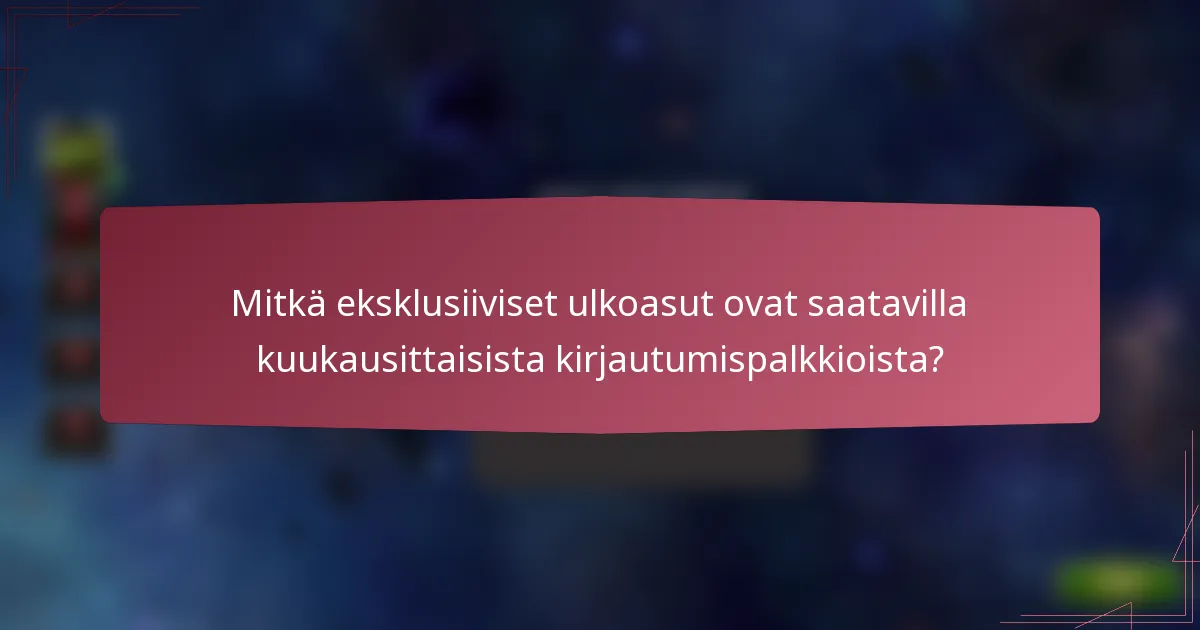 Mitkä eksklusiiviset ulkoasut ovat saatavilla kuukausittaisista kirjautumispalkkioista?