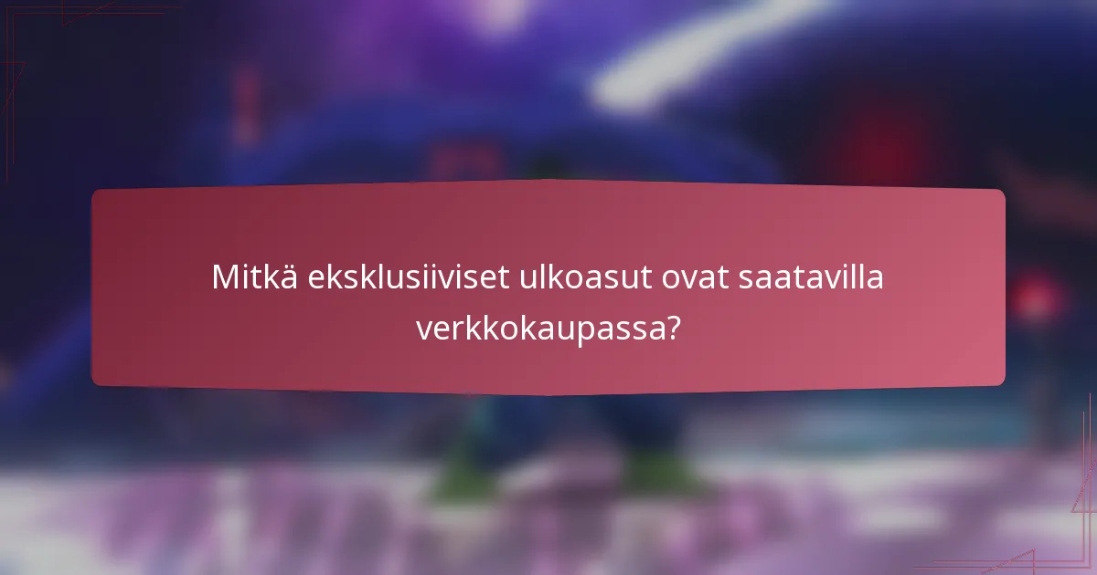 Mitkä eksklusiiviset ulkoasut ovat saatavilla verkkokaupassa?