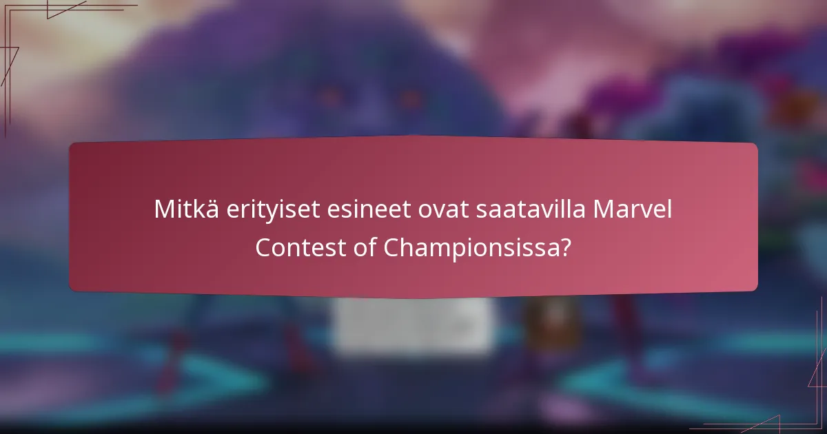 Mitkä erityiset esineet ovat saatavilla Marvel Contest of Championsissa?