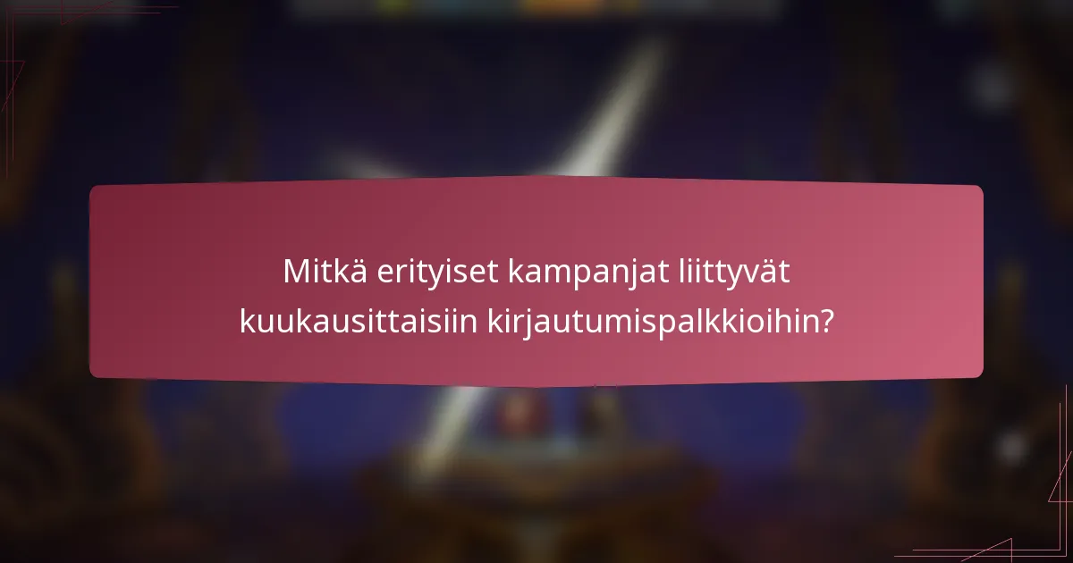 Mitkä erityiset kampanjat liittyvät kuukausittaisiin kirjautumispalkkioihin?