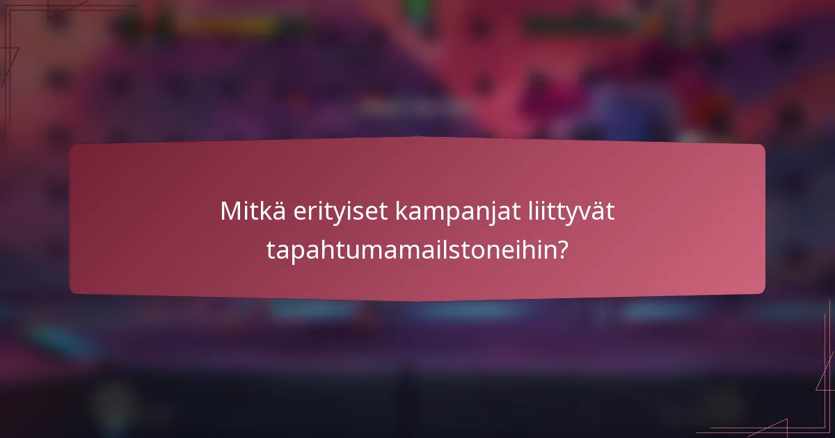 Mitkä erityiset kampanjat liittyvät tapahtumamailstoneihin?