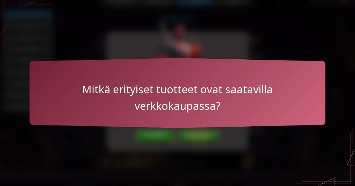 Mitkä erityiset tuotteet ovat saatavilla verkkokaupassa?