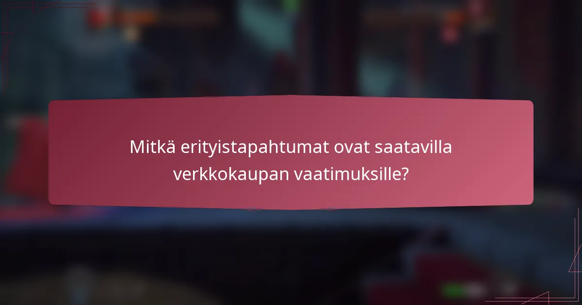 Mitkä erityistapahtumat ovat saatavilla verkkokaupan vaatimuksille?