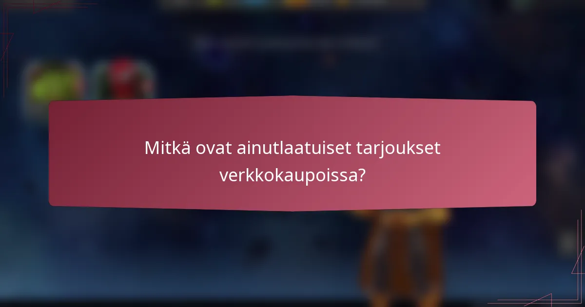 Mitkä ovat ainutlaatuiset tarjoukset verkkokaupoissa?