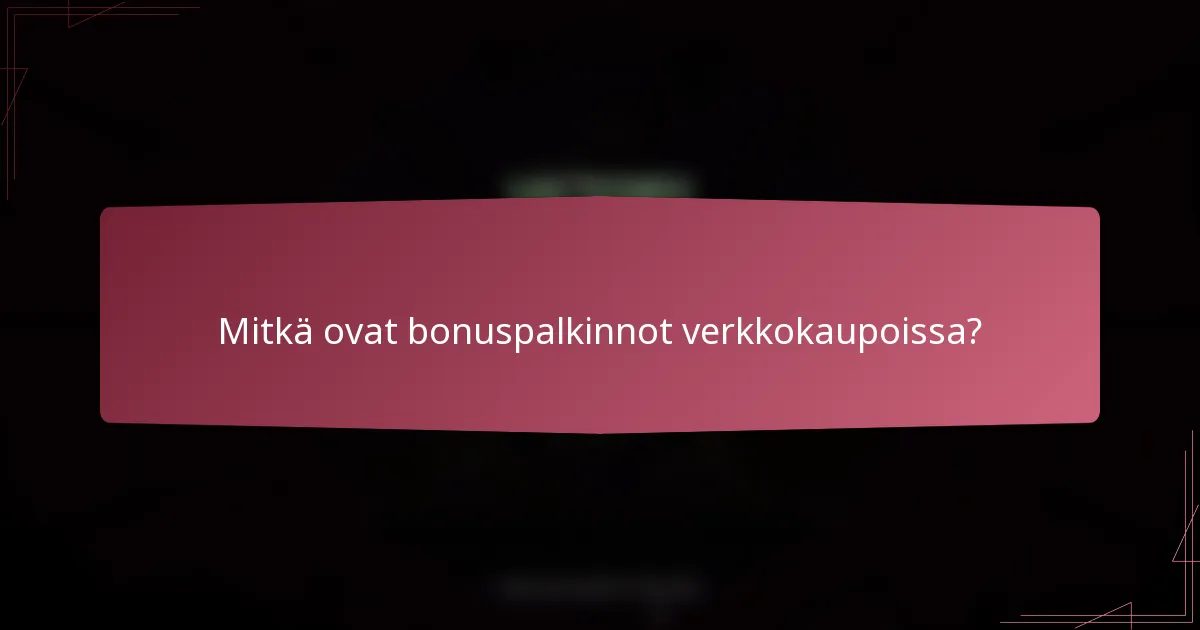Mitkä ovat bonuspalkinnot verkkokaupoissa?