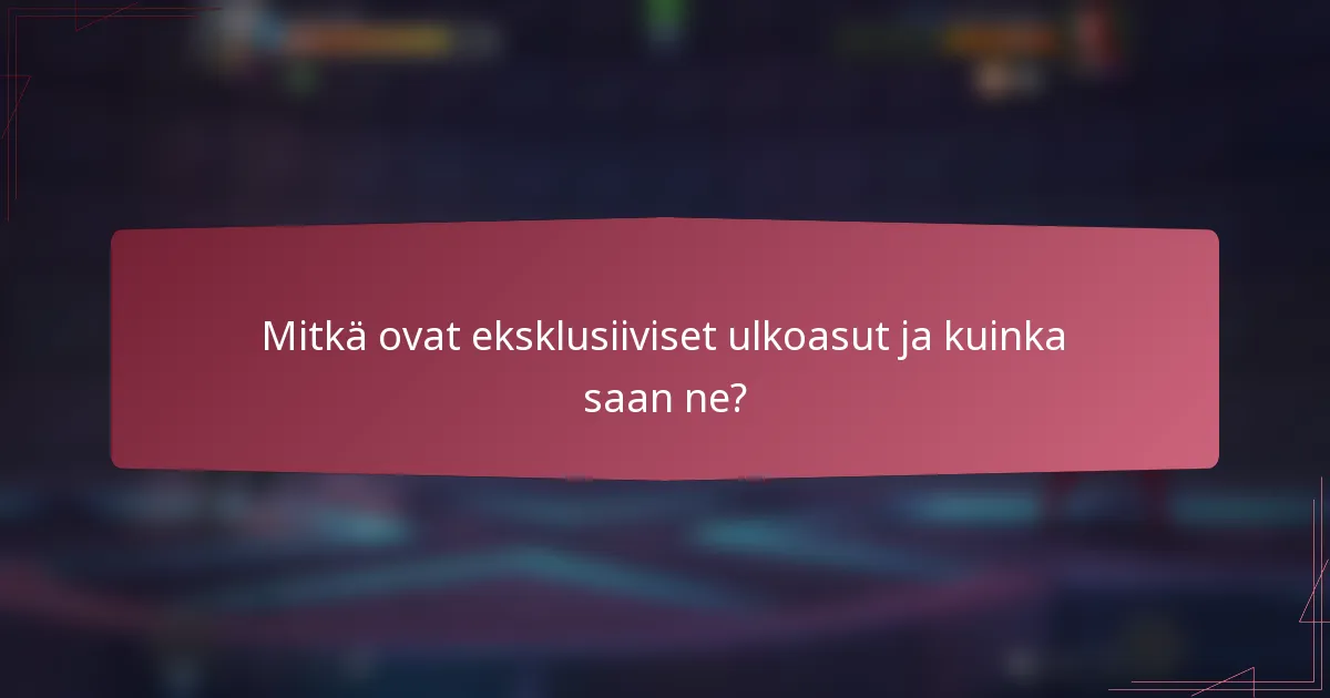 Mitkä ovat eksklusiiviset ulkoasut ja kuinka saan ne?