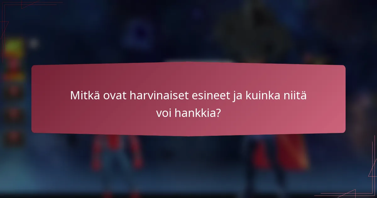 Mitkä ovat harvinaiset esineet ja kuinka niitä voi hankkia?