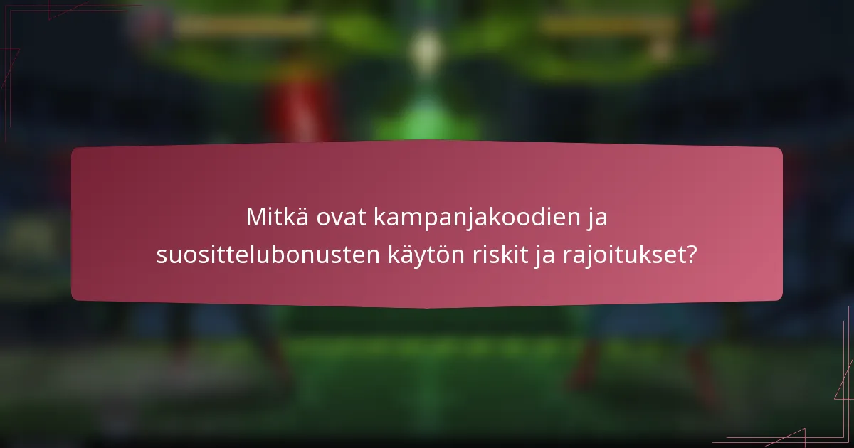 Mitkä ovat kampanjakoodien ja suosittelubonusten käytön riskit ja rajoitukset?