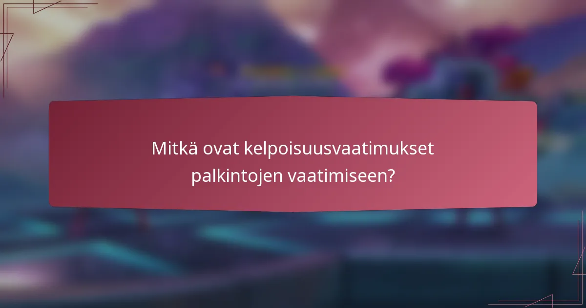 Mitkä ovat kelpoisuusvaatimukset palkintojen vaatimiseen?