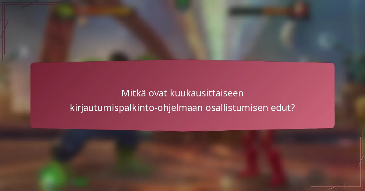 Mitkä ovat kuukausittaiseen kirjautumispalkinto-ohjelmaan osallistumisen edut?