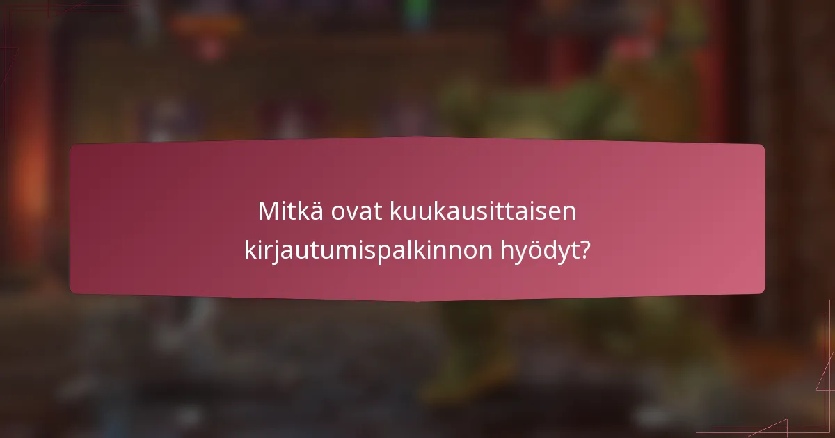 Mitkä ovat kuukausittaisen kirjautumispalkinnon hyödyt?