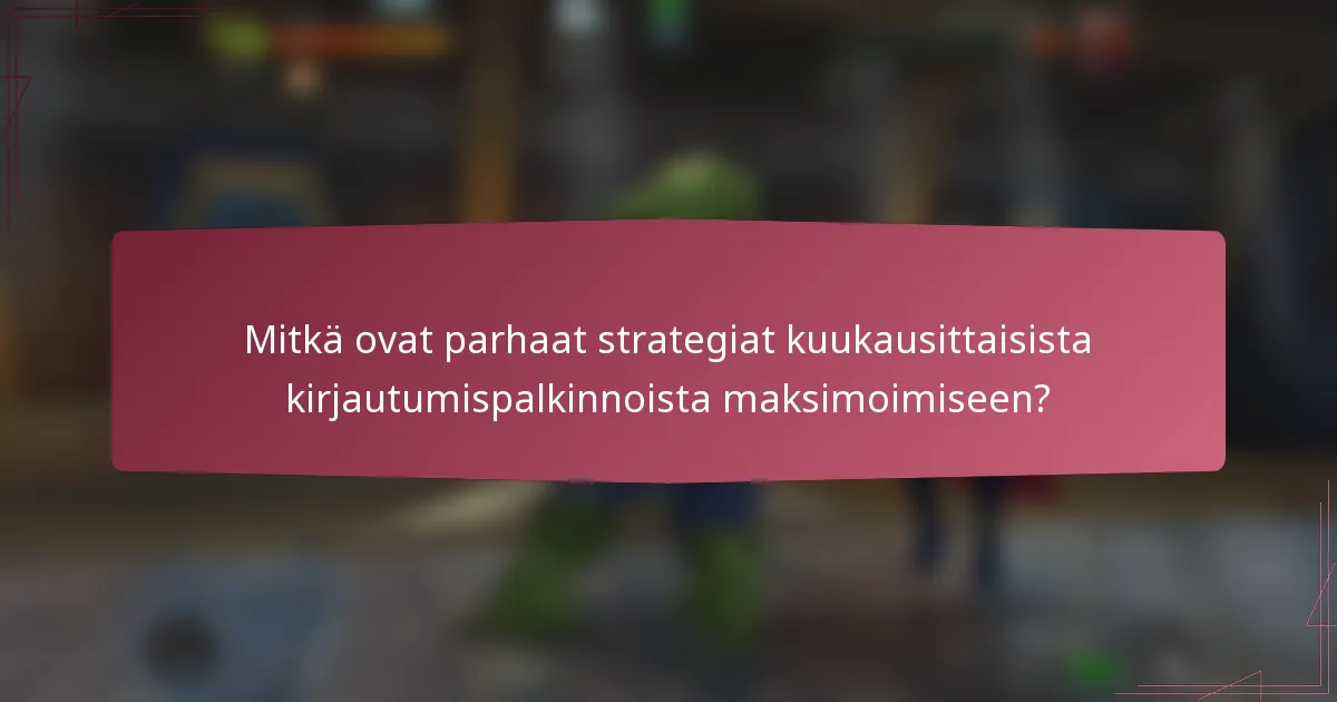 Mitkä ovat parhaat strategiat kuukausittaisista kirjautumispalkinnoista maksimoimiseen?