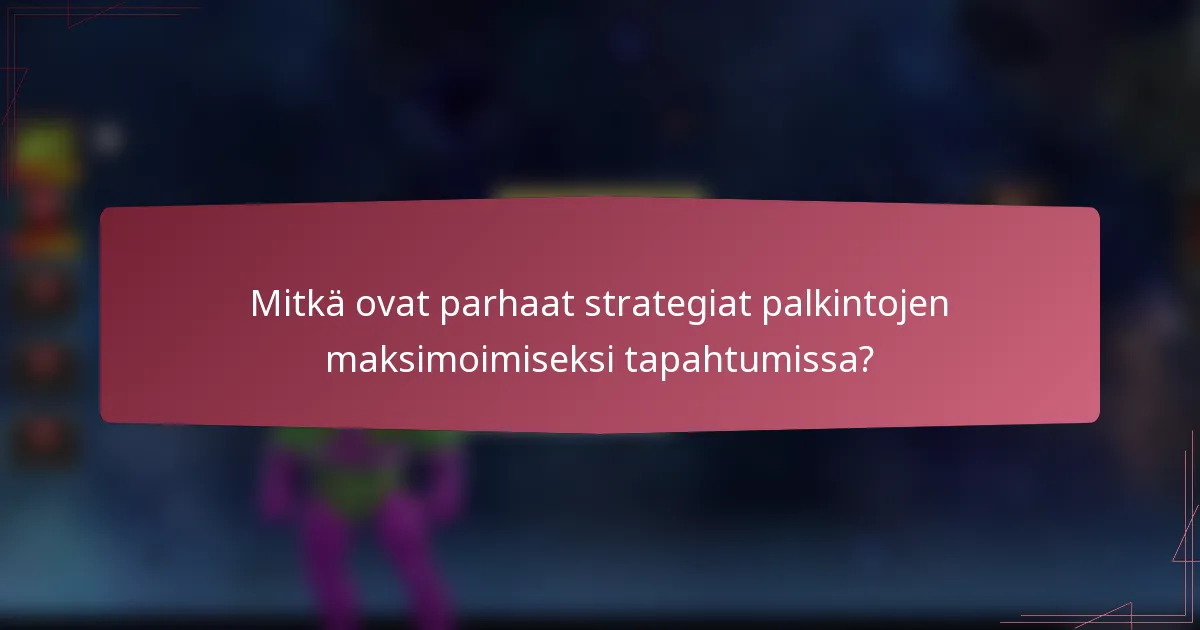 Mitkä ovat parhaat strategiat palkintojen maksimoimiseksi tapahtumissa?