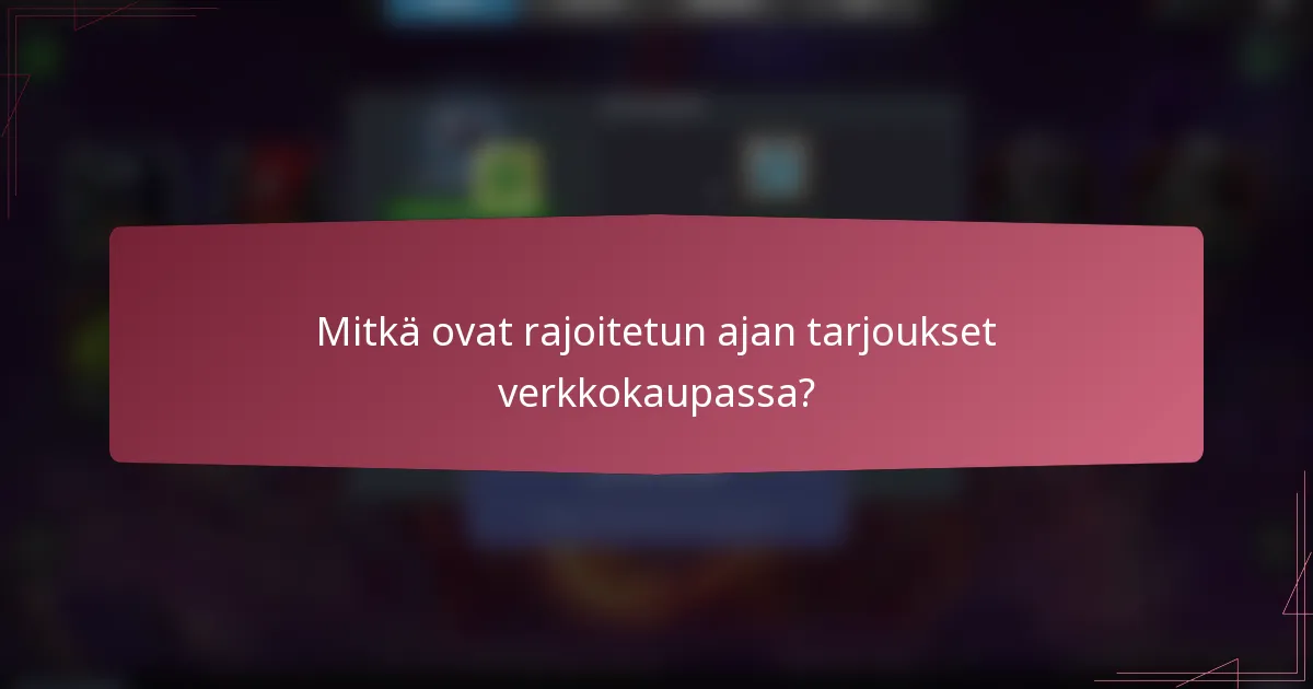 Mitkä ovat rajoitetun ajan tarjoukset verkkokaupassa?