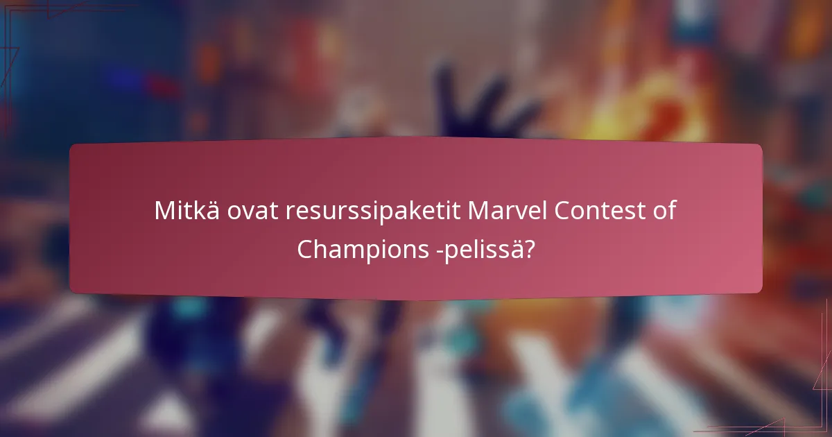 Mitkä ovat resurssipaketit Marvel Contest of Champions -pelissä?