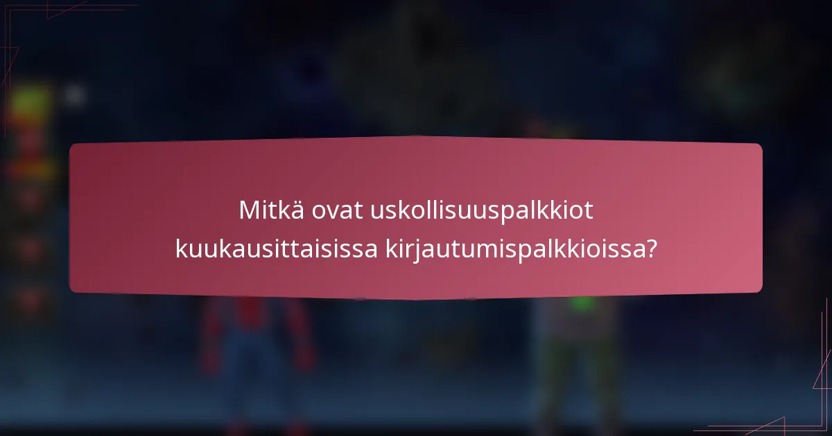 Mitkä ovat uskollisuuspalkkiot kuukausittaisissa kirjautumispalkkioissa?