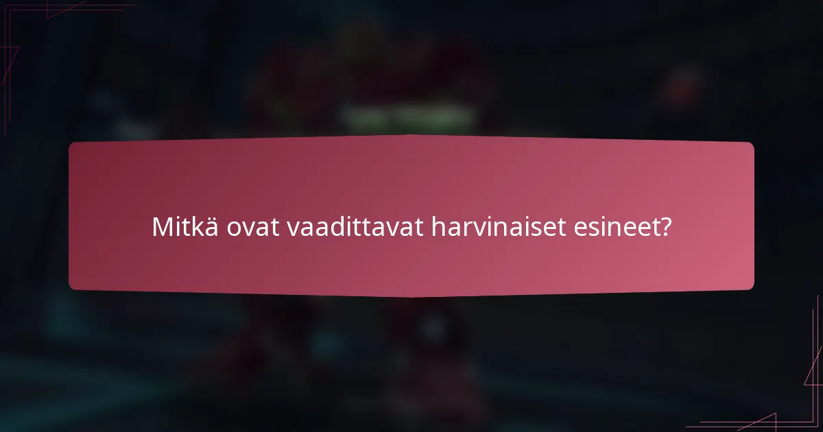 Mitkä ovat vaadittavat harvinaiset esineet?