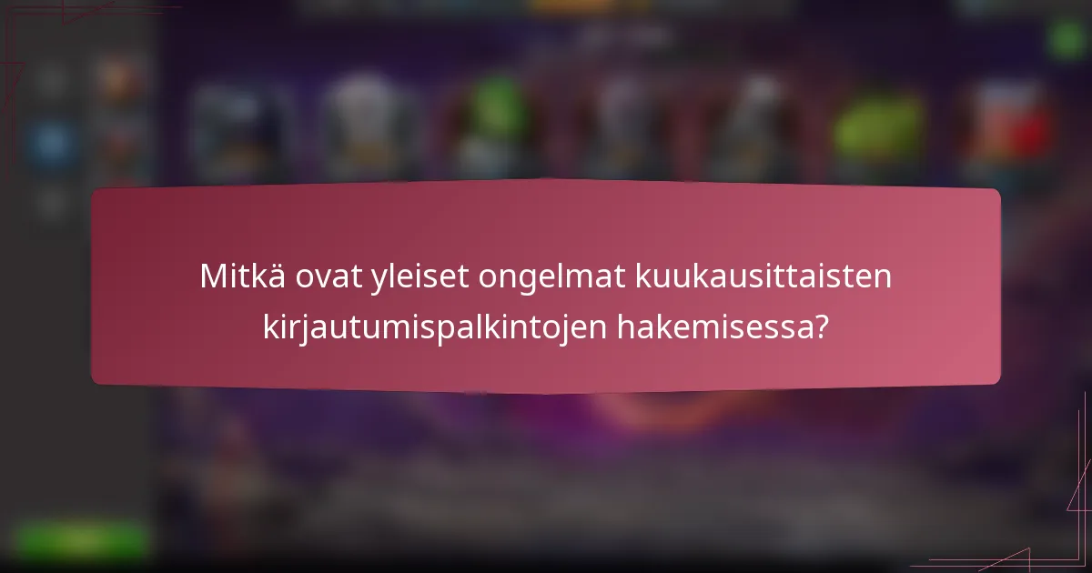 Mitkä ovat yleiset ongelmat kuukausittaisten kirjautumispalkintojen hakemisessa?