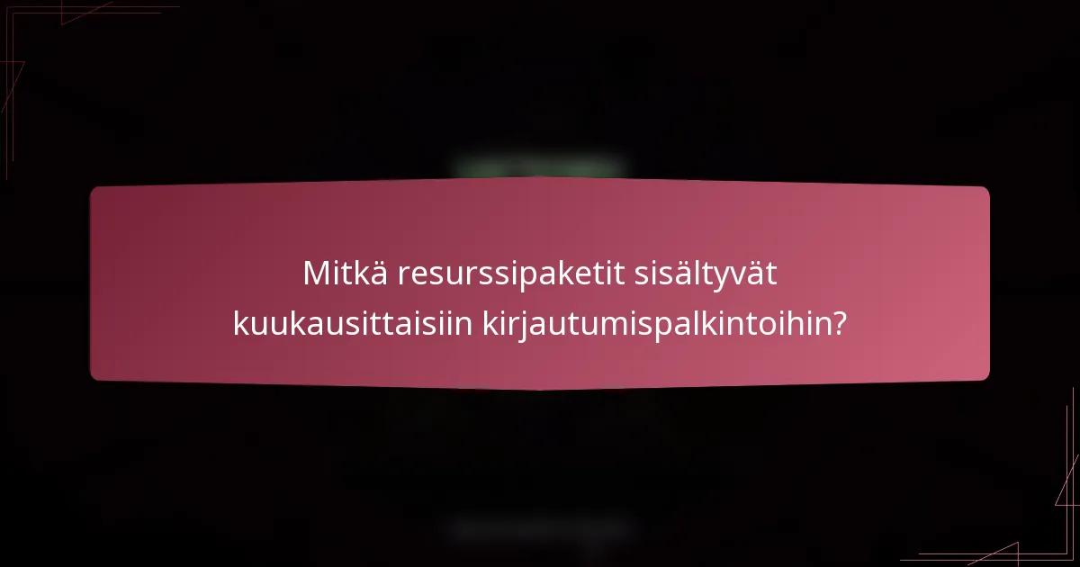 Mitkä resurssipaketit sisältyvät kuukausittaisiin kirjautumispalkintoihin?