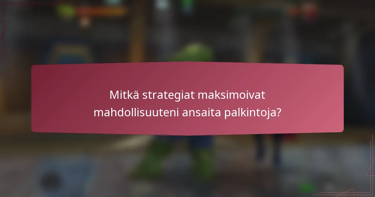 Mitkä strategiat maksimoivat mahdollisuuteni ansaita palkintoja?
