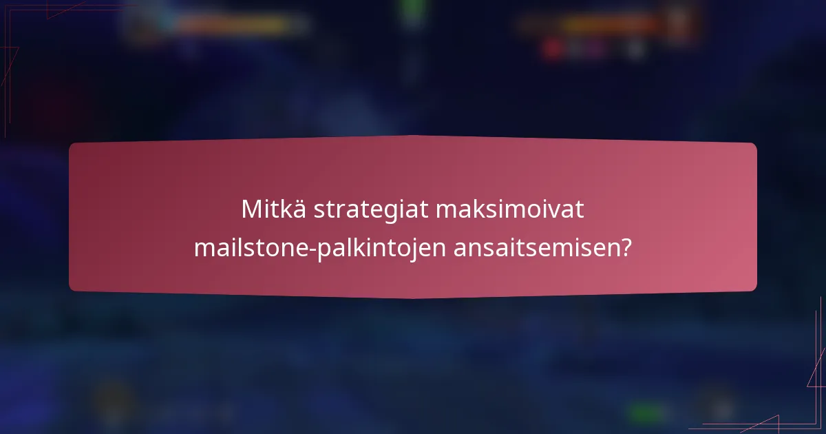 Mitkä strategiat maksimoivat mailstone-palkintojen ansaitsemisen?