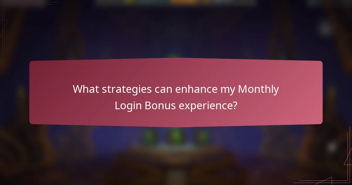 What strategies can enhance my Monthly Login Bonus experience?